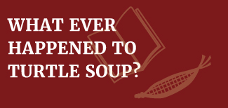 WHAT EVER HAPPENED TO TURTLE SOUP?